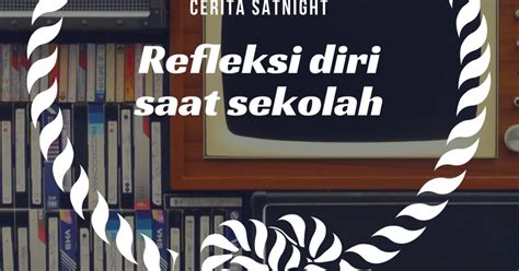 Andai saja kakakku tidak menggodaku waktu itu. uLmonah: Cerita Satnight #1 : Tentang Refleksi Diri