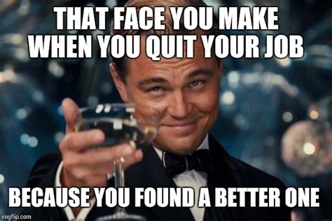 Leaving a job finding a new job quitting your job letter templates career advice my job about me blog things to come lettering. Leonardo Dicaprio Cheers Meme - Imgflip