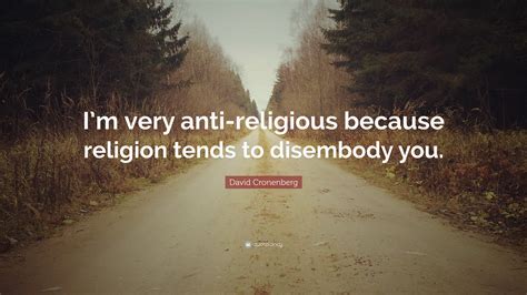 David Cronenberg Quote Im Very Anti Religious Because Religion Tends