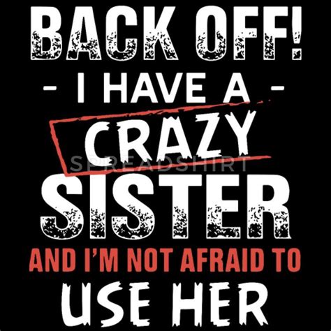 Back Off I Have A Crazy Sister And I M Not Afraid Mens T Shirt