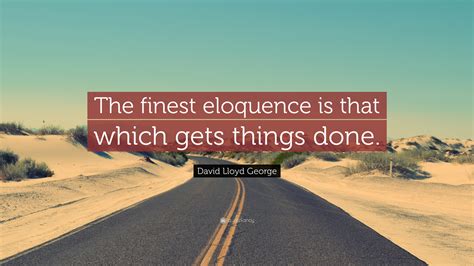 These are the best examples of eloquence quotes on poetrysoup. David Lloyd George Quote: "The finest eloquence is that which gets things done."