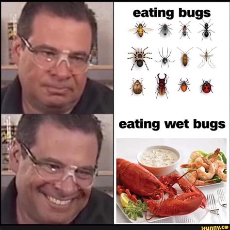 Eating Bugs Ye Eating Wet Bugs Ifunny