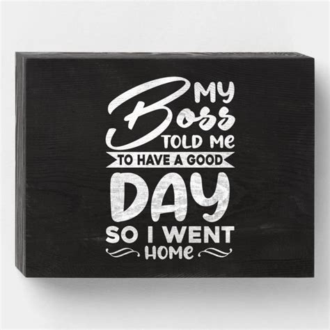 My Boss Told Me To Have A Good Day So I Went Home Wooden Box Sign Zazzle