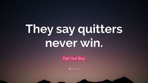 Fall Out Boy Quote “they Say Quitters Never Win”