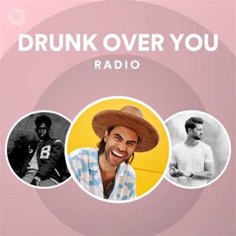 drunk over you radio playlist by spotify spotify