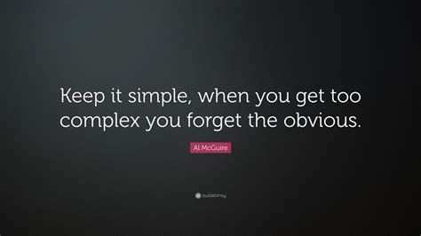 Al Mcguire Quote Keep It Simple When You Get Too Complex You Forget