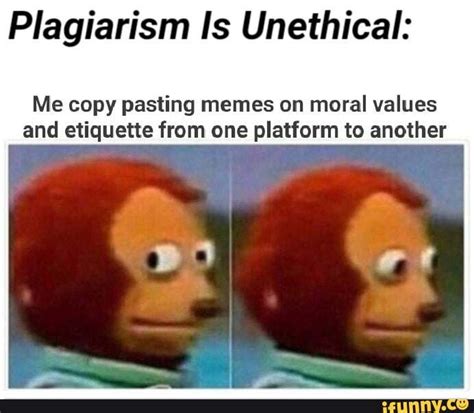 Plagiarism Is Unethical Me Copy Pasting Memes On Moral Values And