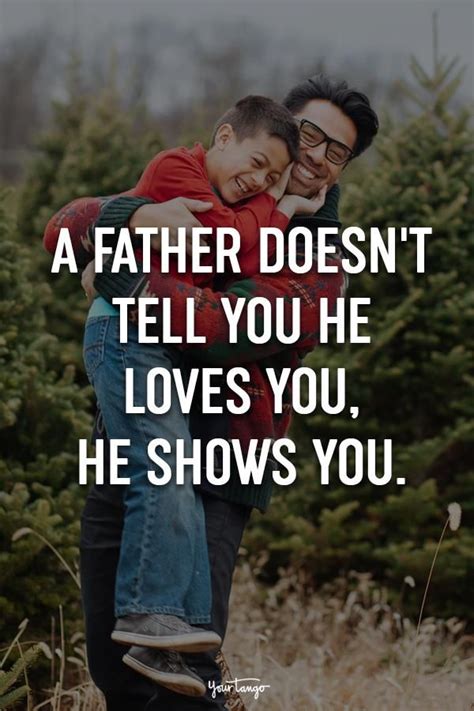 A Father Doesnt Tell You He Loves You He Shows You Love Quotes For Him