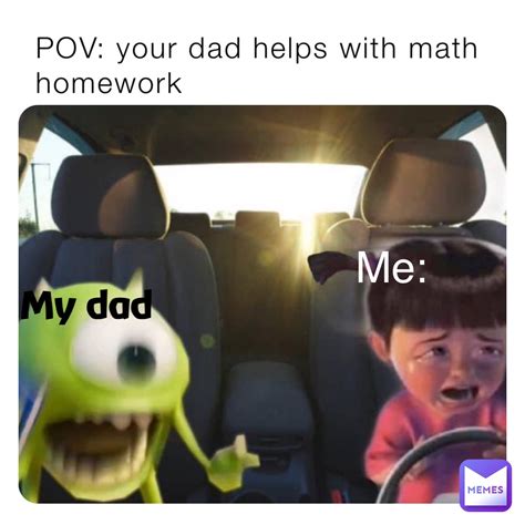 Pov Your Dad Helps With Math Homework My Dad Me Crapmemedealer