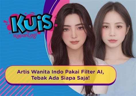 Ketika Artis Artis Top Wanita Indonesia Pakai Filter AI Korea Ada Yang