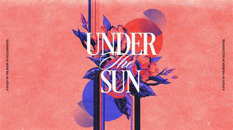 Under The Sun A Study Of The Book Of Ecclesiastes Sunday Social