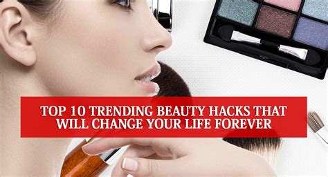 Top 10 Trending Beauty Hacks That Will Change Your Life Forever