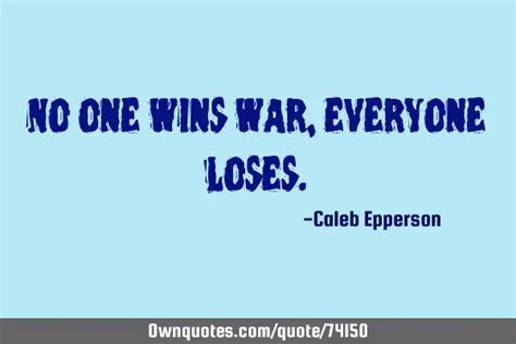 No One Wins War Everyone Loses