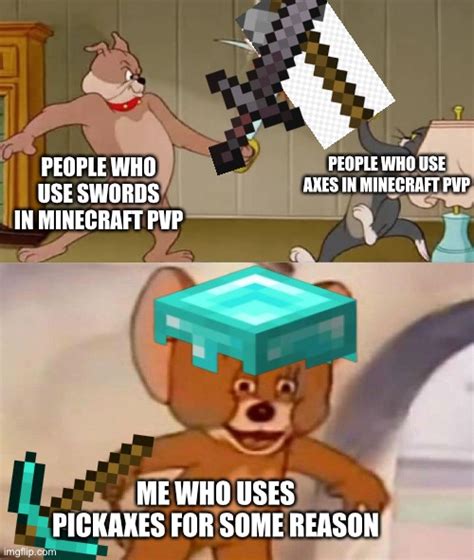 Yes I Use Pickaxes Imgflip