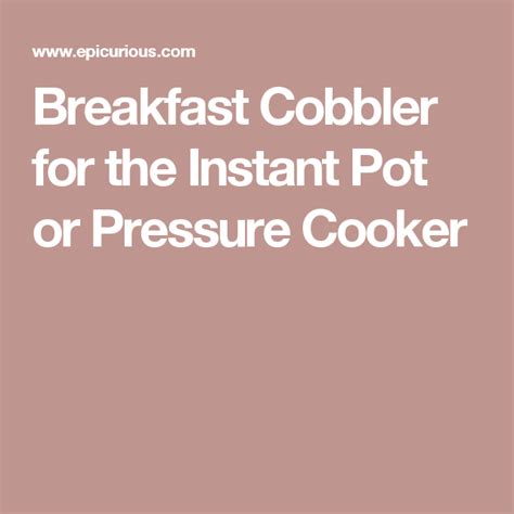 Cinnamon, a pinch of nutmeg if you would like, vanilla, 1 c. Breakfast Cobbler for the Instant Pot or Pressure Cooker ...