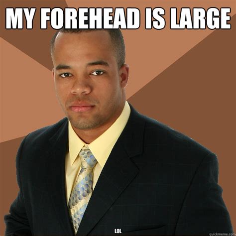 My Forehead Is Large Lol Successful Black Man Quickmeme