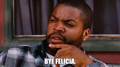 Bye Felicia Know Your Meme
