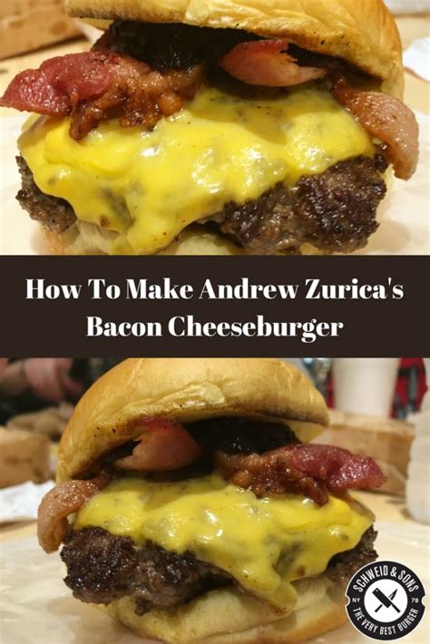 How To Make Andrew Zurica S Bacon Cheeseburger Recipe Schweid