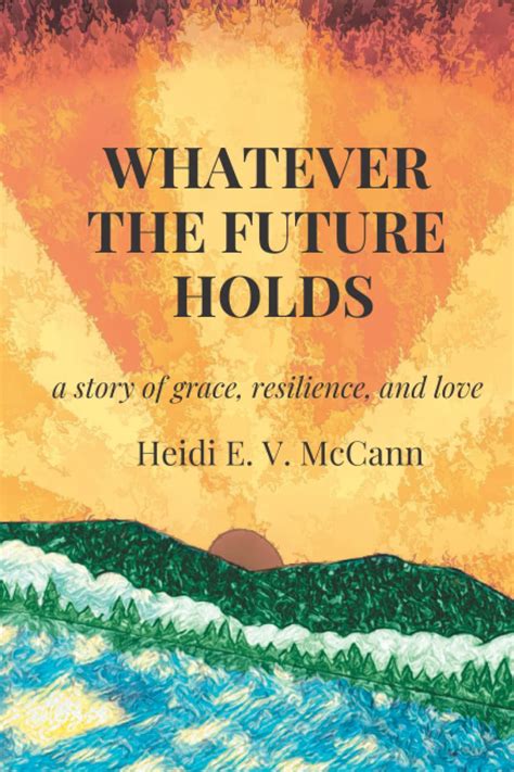 Whatever The Future Holds By Heidi E V Mccann Goodreads