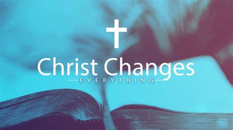 Christ Changes Everything Part I First Baptist Church Elyria Oh