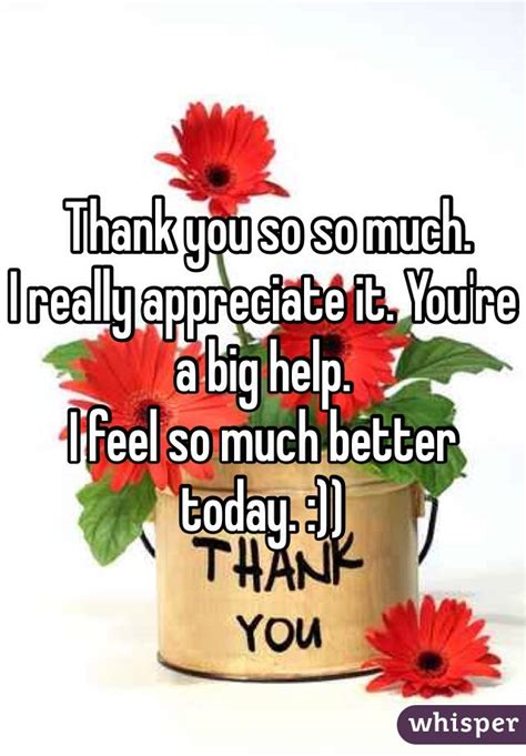 Thank You So So Much I Really Appreciate It Youre A Big Help I Feel