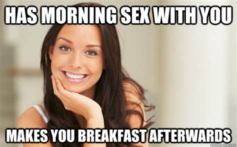 Has Morning Sex With You Makes You Breakfast Afterwards Good Girl Gina Quickmeme