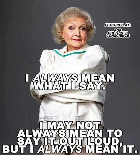 Betty White I Always Mean What I Say I May Not Always Mean To Say