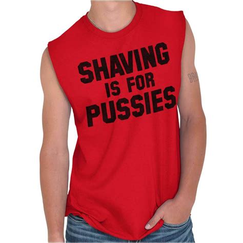 Shaving Is For Pussies Funny Graphic Novelty Mens Sleeveless Crewneck T