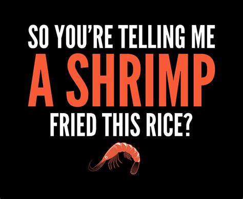 So You Re Telling Me A Shrimp Fried This Rice Digital Art By Maltiben