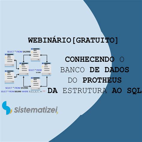 Webinário Gratuito Conhecendo o Banco de Dados do Protheus Da estrutura ao SQL