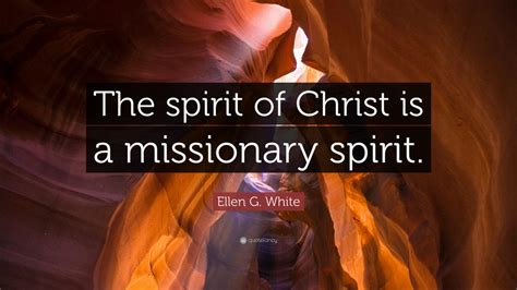 Ellen G White Quote The Spirit Of Christ Is A Missionary Spirit