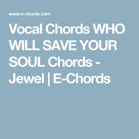 🌸 Vocal Chords Who Will Save Your Soul Chords Jewel E Chords Save Your Soul Save Soul