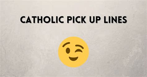 100 Catholic Pick Up Lines That Are Smooth Clean Cute And Cheesy