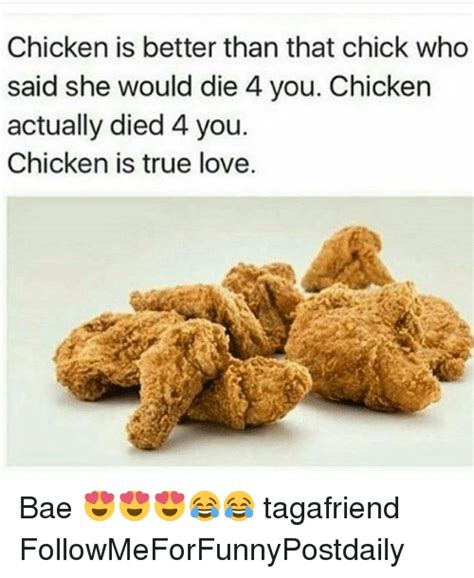 Chicken Is Better Than That Chick Who Said She Would Die 4 You Chicken