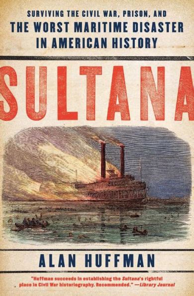 Sultana Surviving The Civil War Prison And The Worst Maritime