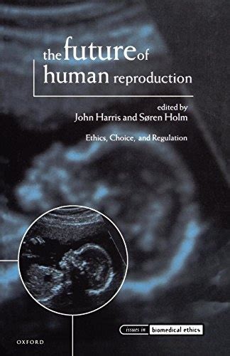 The Future Of Human Reproduction Ethics Choice And Regulation