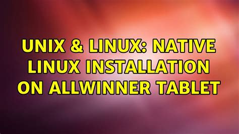 Unix And Linux Native Linux Installation On Allwinner Tablet Youtube