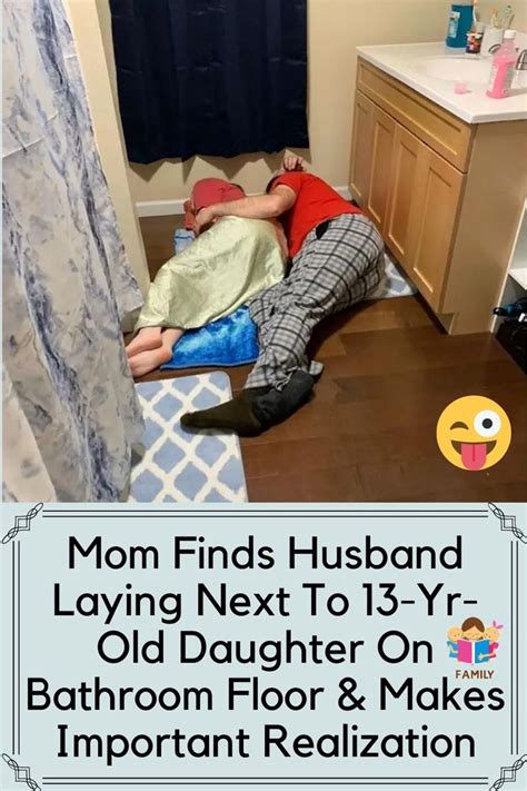 Mom Finds Husband Laying Next To 13 Yr Old Daughter On Bathroom Floor And Makes Important