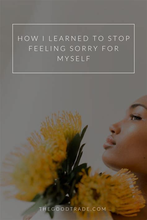 How I Learned To Stop Feeling Sorry For Myself The Good Trade