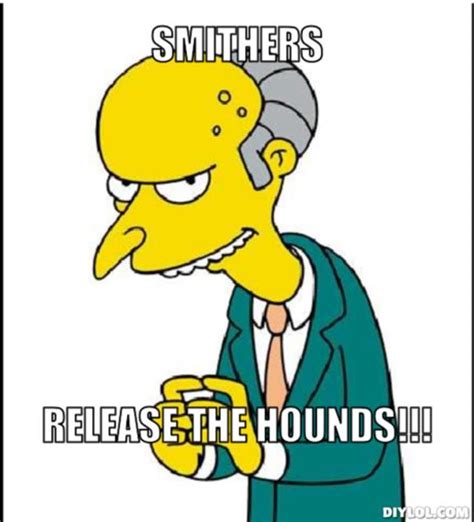 Resizedmonty Burns Meme Generator Smithers Release The Hounds 2f0f2f