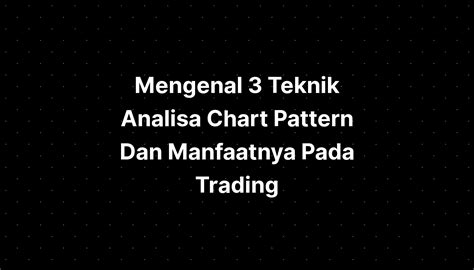 Mengenal Teknik Analisa Chart Pattern Dan Manfaatnya Pada Trading Sexiz Pix