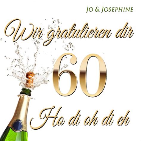 Dass das aber kein grund zur trauer ist, denn vieles liegt noch vor einem. Glückwünsche zum sechzigsten Geburtstag - Jo & Josephine