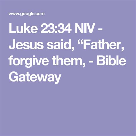 Luke 2334 Niv Jesus Said Father Forgive Them Bible Gateway