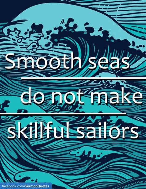 These are the best examples of seas quotes on poetrysoup. Smooth seas do not make skillful sailors. | Quirky quotes ...