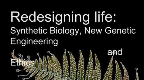 Redesigning Life Synthetic Biology New Genetic Engineering And Ethics