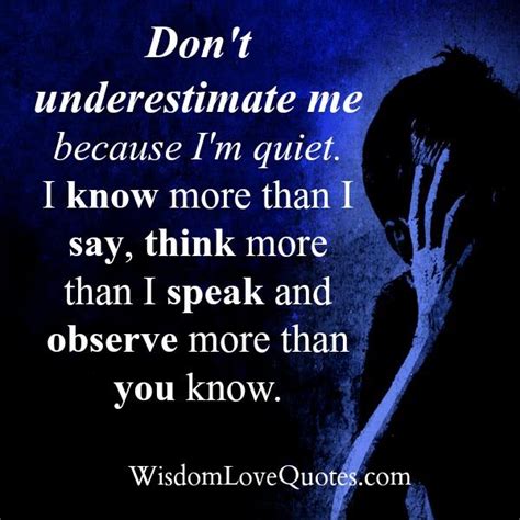 Dont Underestimate Me Because Im Quiet Wisdom Love Quotes