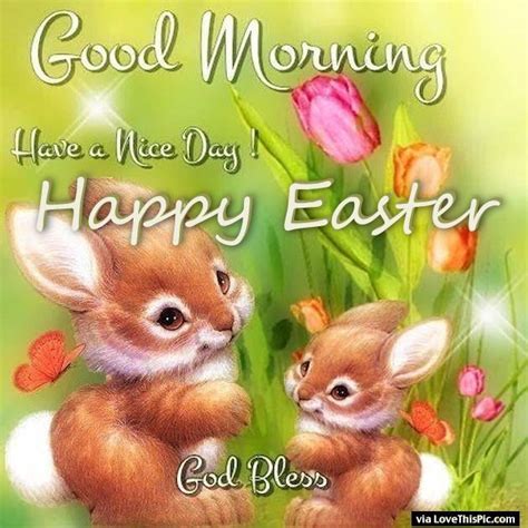 Good Morning Happy Easter Have A Nice Day Good Morning Happy Good