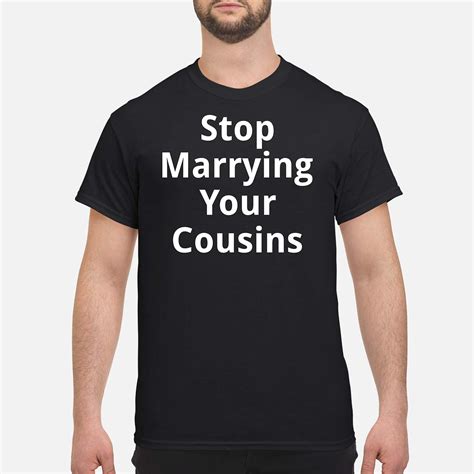 stop marrying your cousins shirt nouvette cousins shirts shirts famous shirts
