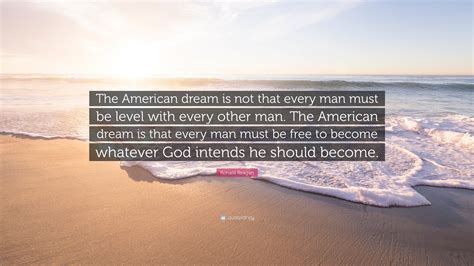 Ronald Reagan Quote The American Dream Is Not That Every Man Must Be