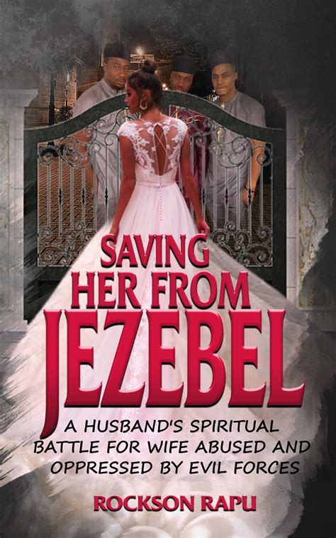 Saving Her From Jezebel A Husband S Spiritual Battle For Wife Abused And Oppressed By Evil